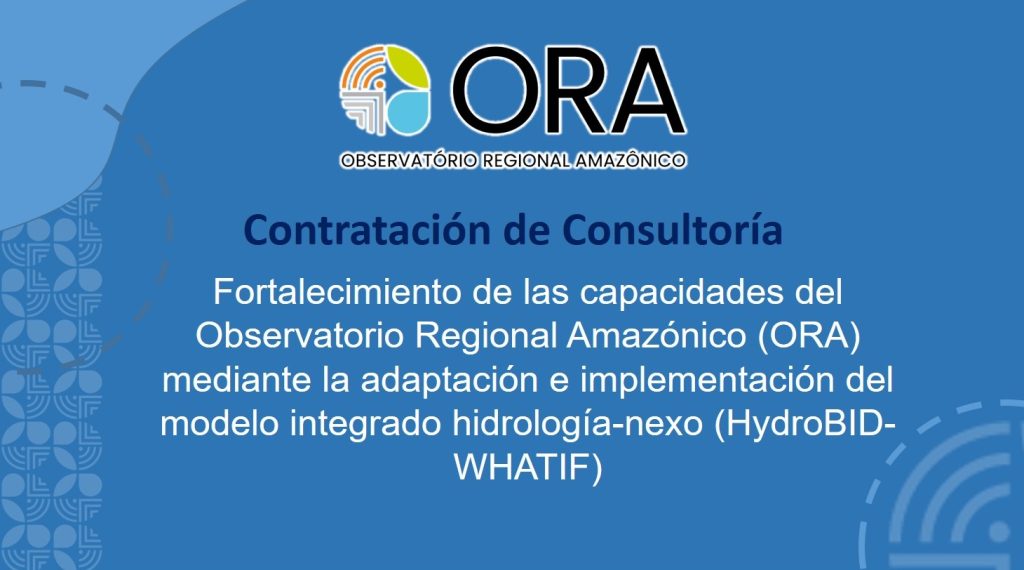 Contratación: Fortalecimiento de las capacidades del Observatorio Regional Amazónico (ORA) mediante la adaptación e implementación del modelo integrado hidrología-nexo (HydroBID-WHATIF)